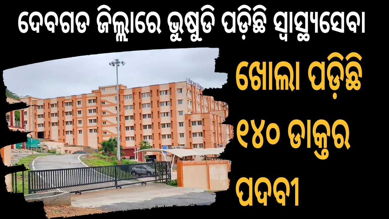 ଦେବଗଡ ଜିଲ୍ଲାରେ ବିପର୍ଯ୍ୟସ୍ତ ହୋଇପଡିଛି ସ୍ୱାସ୍ଥ୍ୟସେବା, ଖୋଲା ପଡ଼ିଛି ଶତାଧିକ ଡାକ୍ତର ପଦବୀ ।